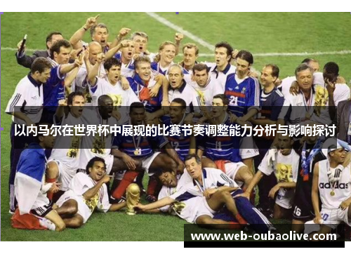 以内马尔在世界杯中展现的比赛节奏调整能力分析与影响探讨