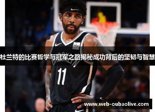 杜兰特的比赛哲学与冠军之路揭秘成功背后的坚韧与智慧