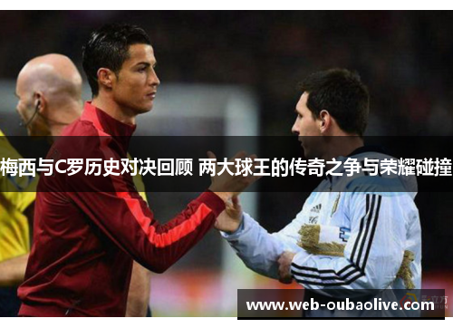 梅西与C罗历史对决回顾 两大球王的传奇之争与荣耀碰撞