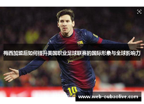 梅西加盟后如何提升美国职业足球联赛的国际形象与全球影响力
