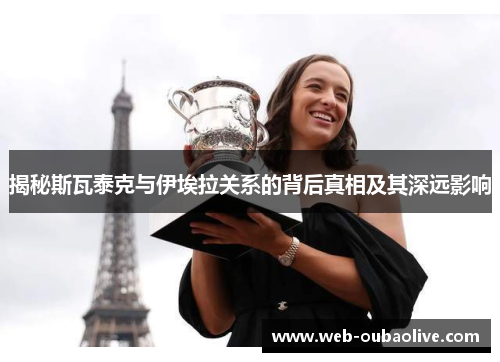 揭秘斯瓦泰克与伊埃拉关系的背后真相及其深远影响