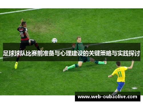 足球球队比赛前准备与心理建设的关键策略与实践探讨