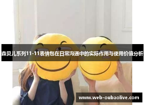 森贝儿系列11-11表情包在日常沟通中的实际作用与使用价值分析