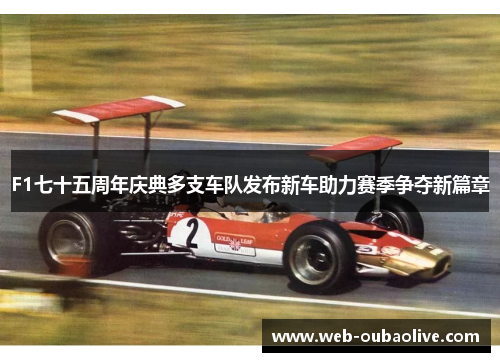 F1七十五周年庆典多支车队发布新车助力赛季争夺新篇章