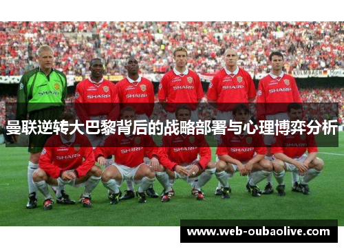 曼联逆转大巴黎背后的战略部署与心理博弈分析