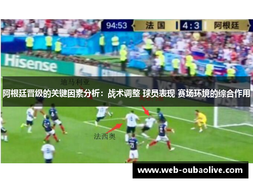 阿根廷晋级的关键因素分析：战术调整 球员表现 赛场环境的综合作用